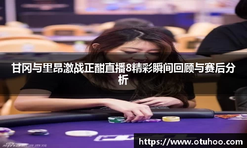 甘冈与里昂激战正酣直播8精彩瞬间回顾与赛后分析